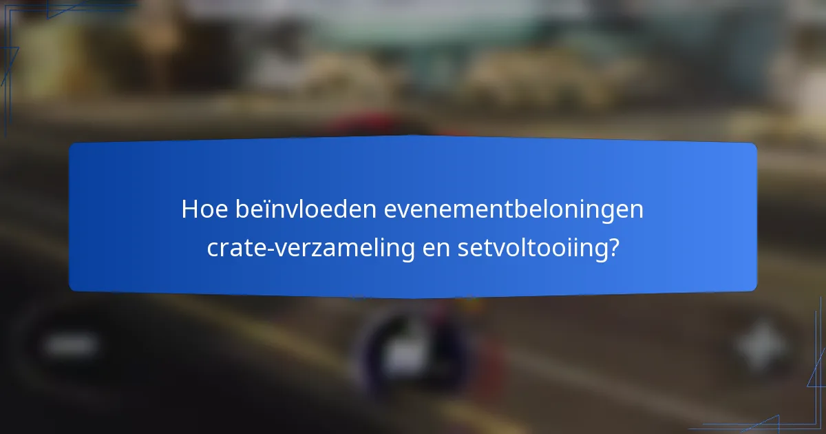 Hoe beïnvloeden evenementbeloningen crate-verzameling en setvoltooiing?