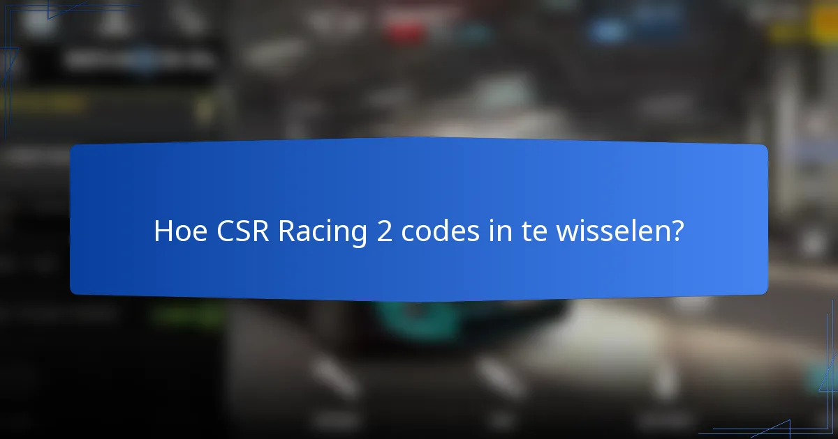 Hoe CSR Racing 2 codes in te wisselen?