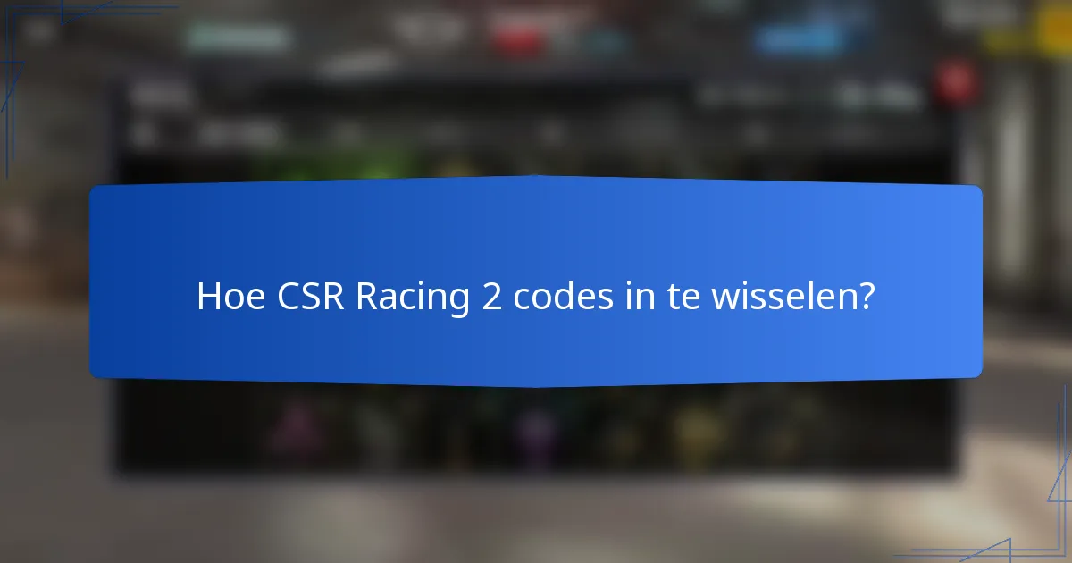 Hoe CSR Racing 2 codes in te wisselen?