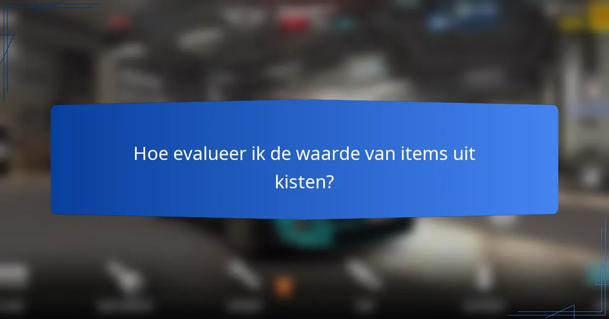 Hoe evalueer ik de waarde van items uit kisten?