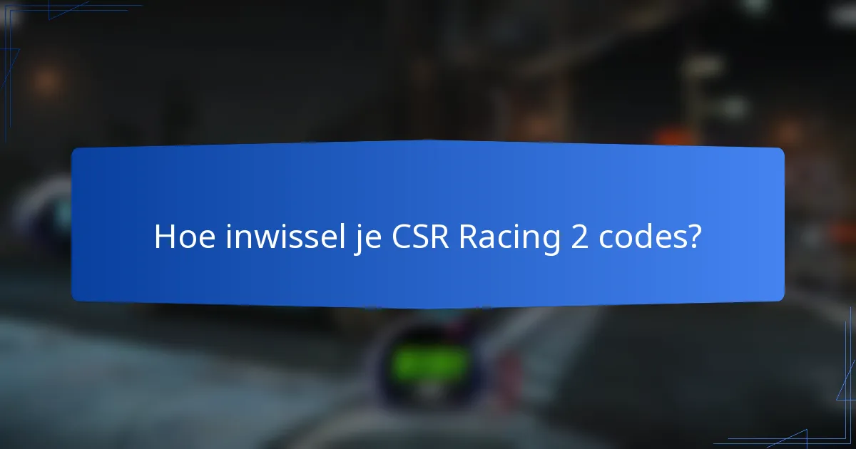 Hoe inwissel je CSR Racing 2 codes?