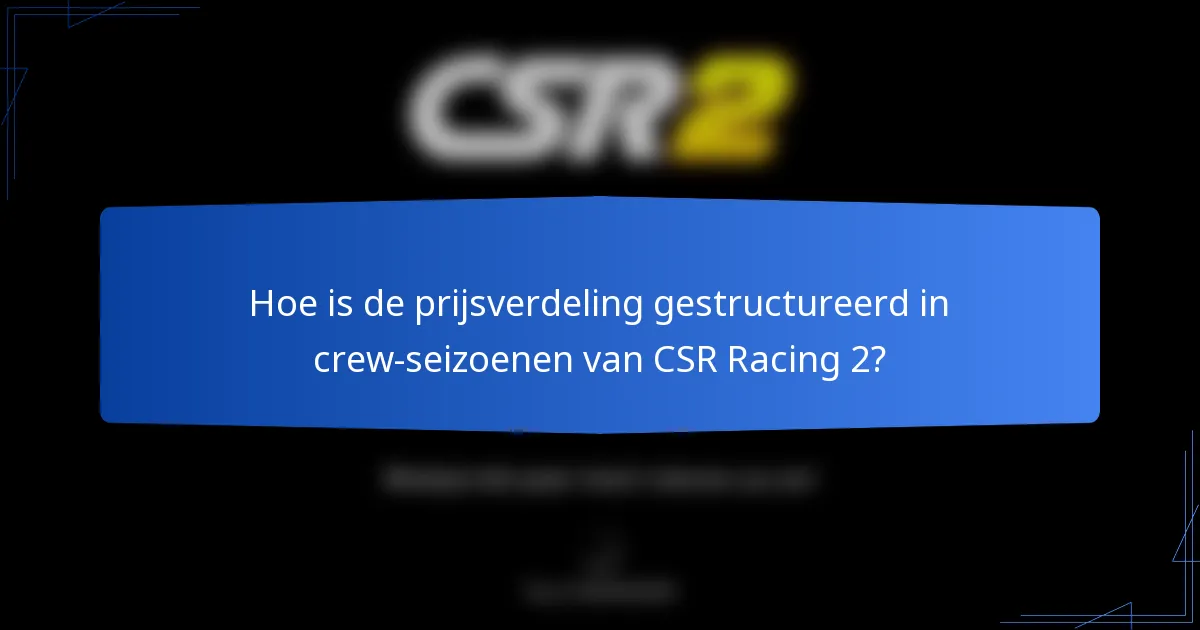 Hoe is de prijsverdeling gestructureerd in crew-seizoenen van CSR Racing 2?