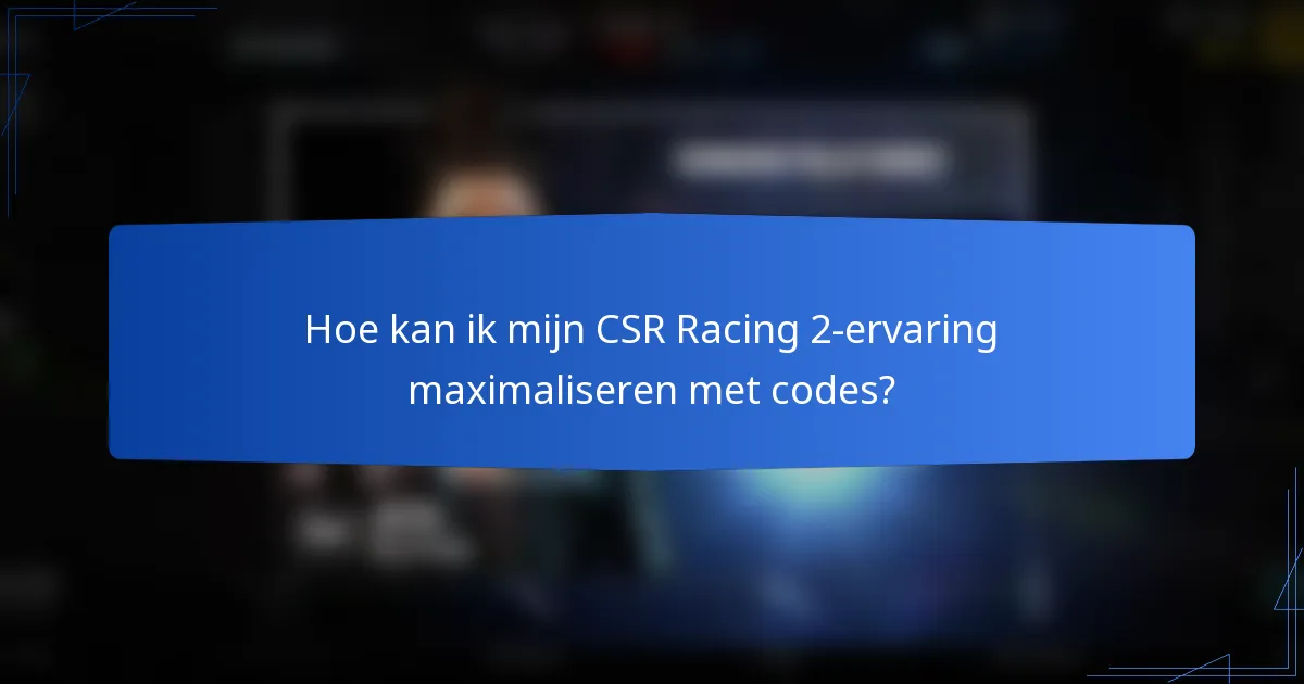 Hoe kan ik mijn CSR Racing 2-ervaring maximaliseren met codes?