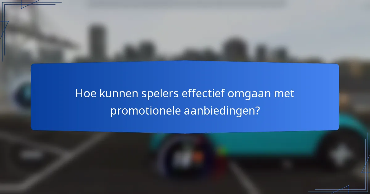 Hoe kunnen spelers effectief omgaan met promotionele aanbiedingen?