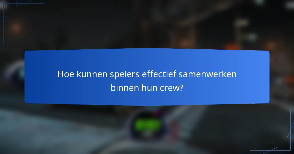 Hoe kunnen spelers effectief samenwerken binnen hun crew?