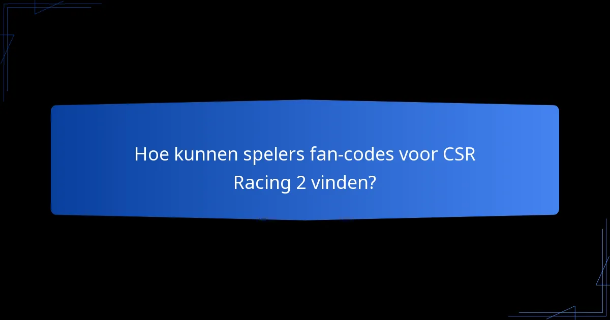 Hoe kunnen spelers fan-codes voor CSR Racing 2 vinden?