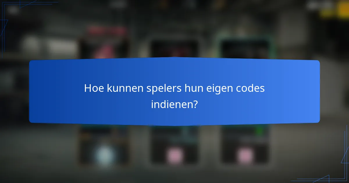 Hoe kunnen spelers hun eigen codes indienen?