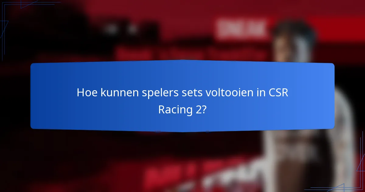 Hoe kunnen spelers sets voltooien in CSR Racing 2?