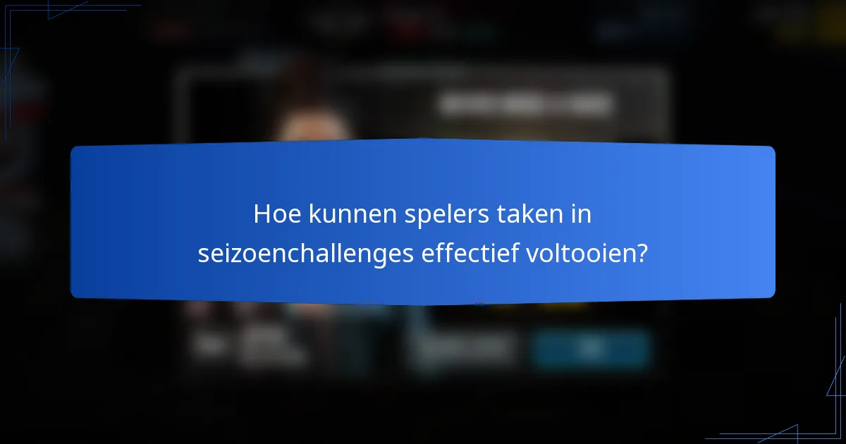 Hoe kunnen spelers taken in seizoenchallenges effectief voltooien?