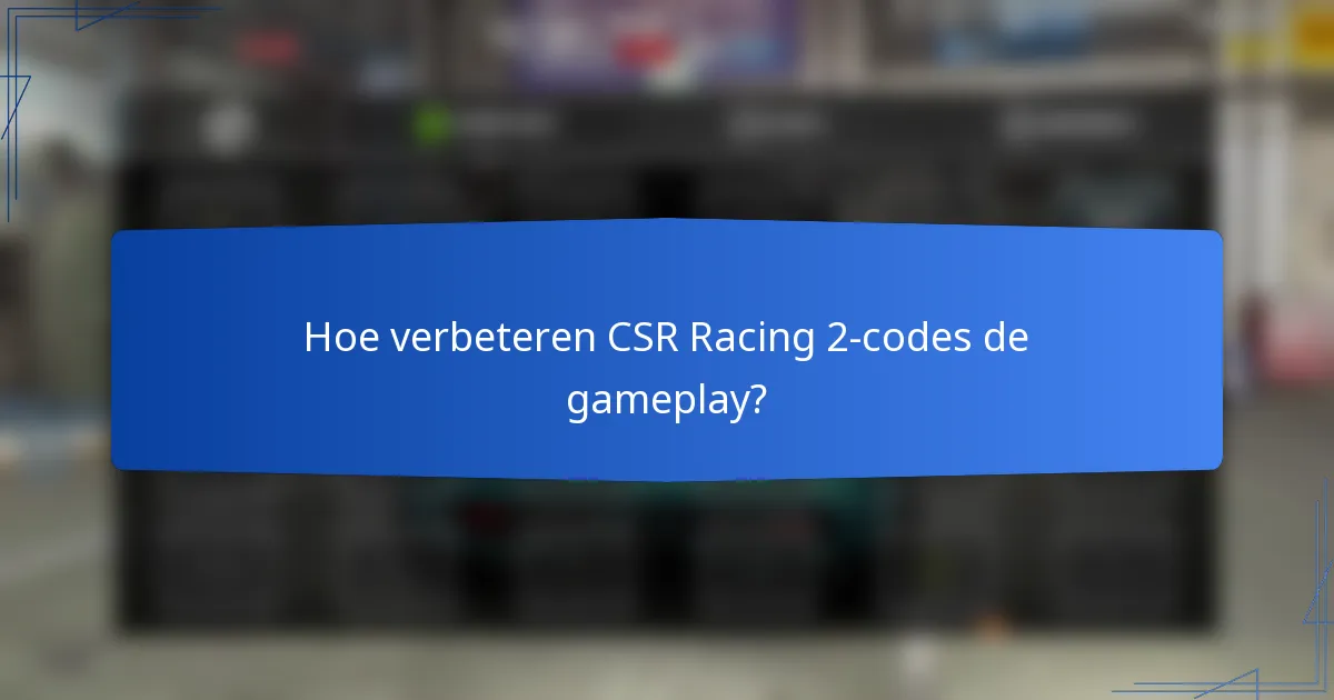 Hoe verbeteren CSR Racing 2-codes de gameplay?