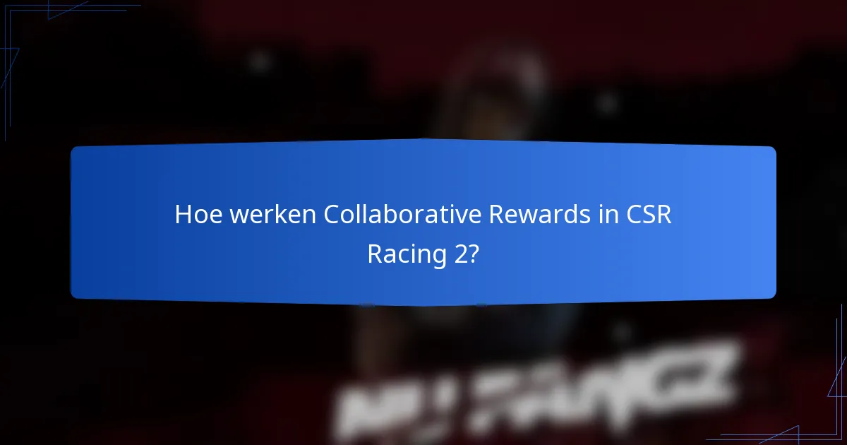 Hoe werken Collaborative Rewards in CSR Racing 2?