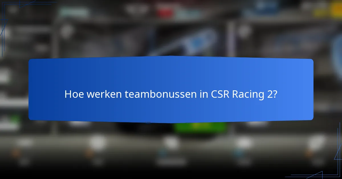 Hoe werken teambonussen in CSR Racing 2?