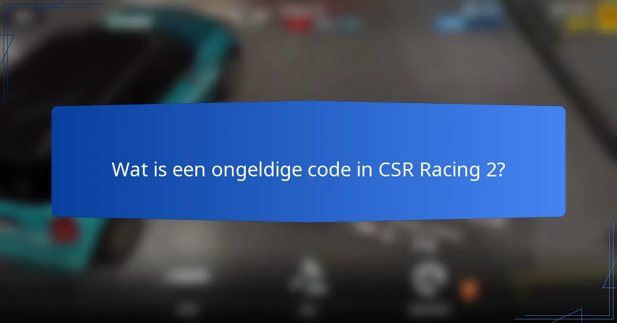 Wat is een ongeldige code in CSR Racing 2?