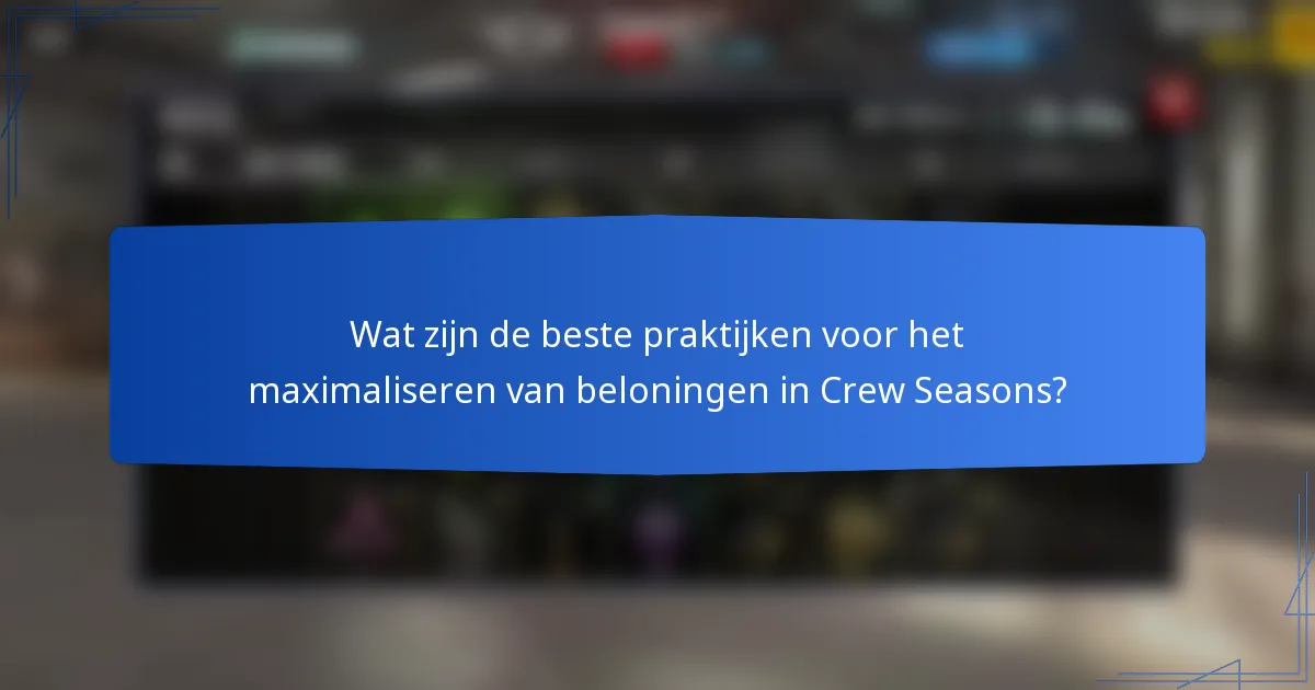 Wat zijn de beste praktijken voor het maximaliseren van beloningen in Crew Seasons?