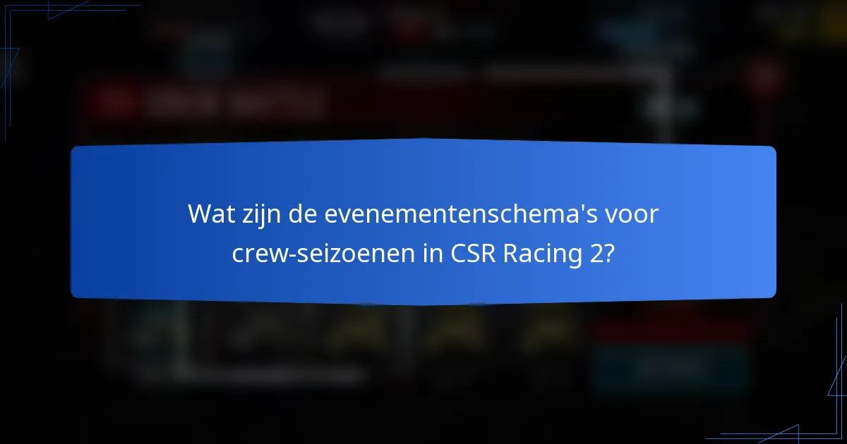 Wat zijn de evenementenschema's voor crew-seizoenen in CSR Racing 2?