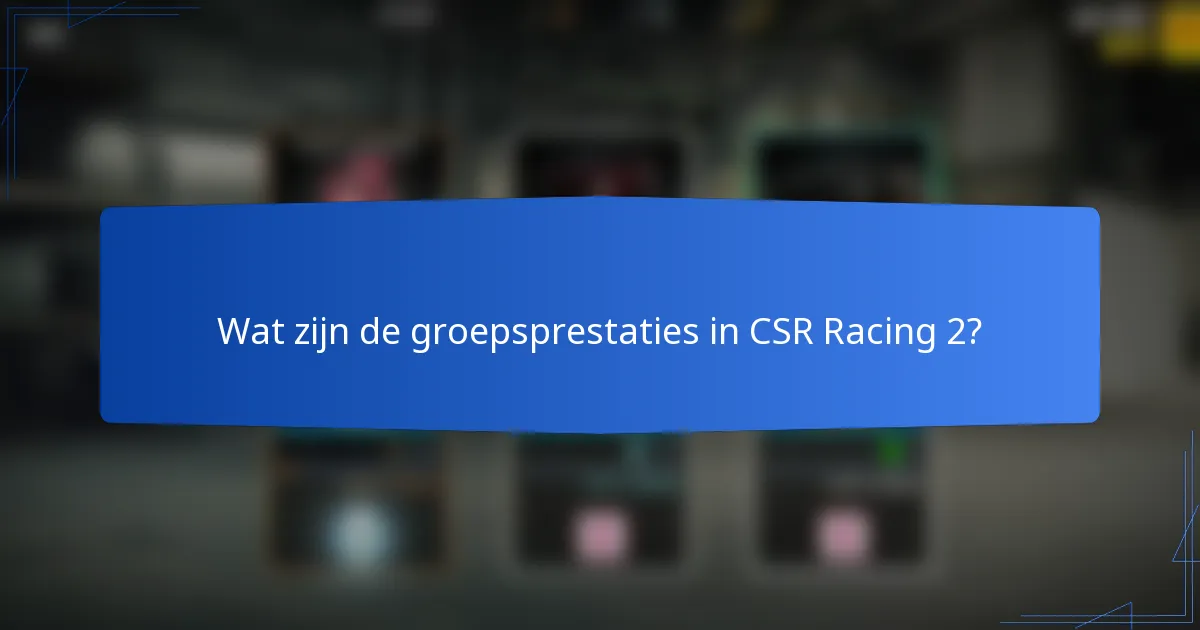 Wat zijn de groepsprestaties in CSR Racing 2?