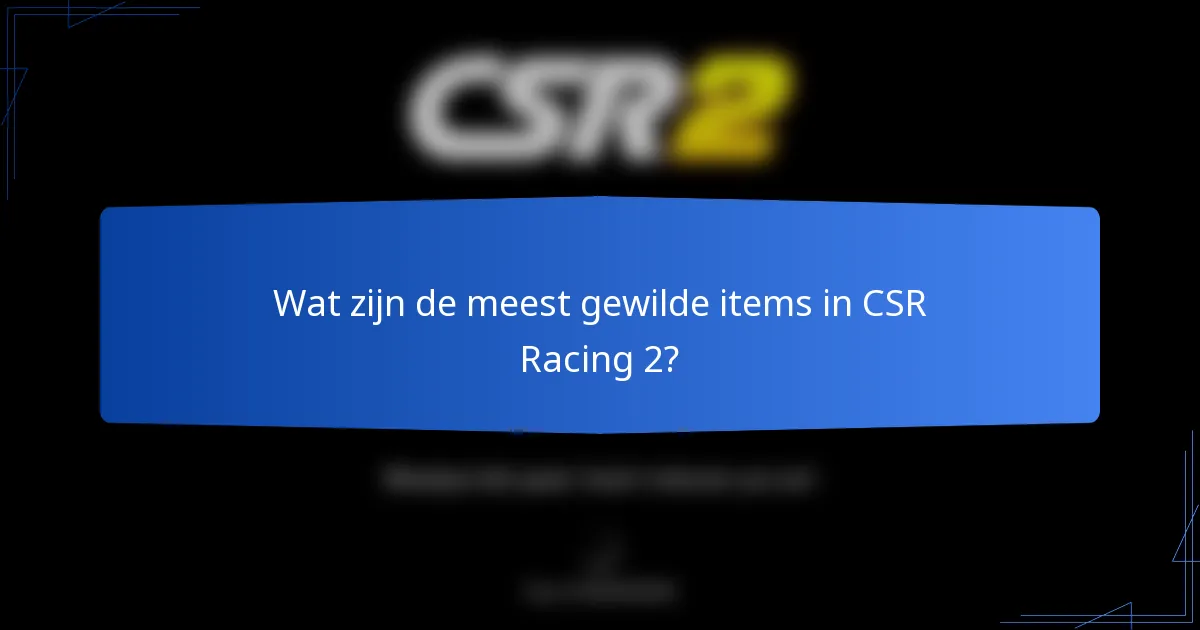 Wat zijn de meest gewilde items in CSR Racing 2?