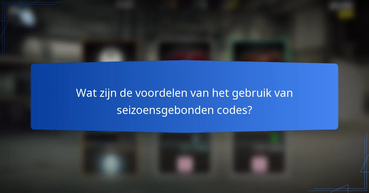Wat zijn de voordelen van het gebruik van seizoensgebonden codes?