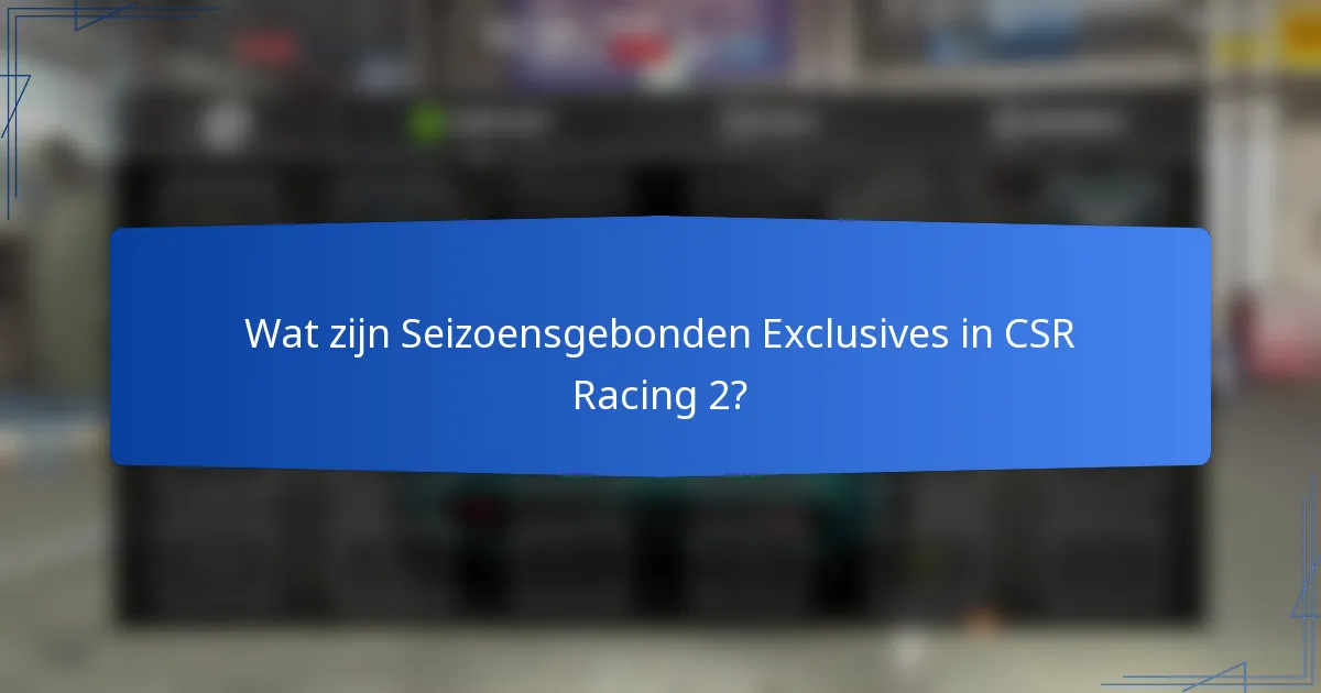 Wat zijn Seizoensgebonden Exclusives in CSR Racing 2?