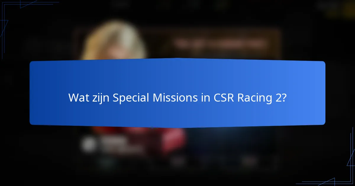 Wat zijn Special Missions in CSR Racing 2?