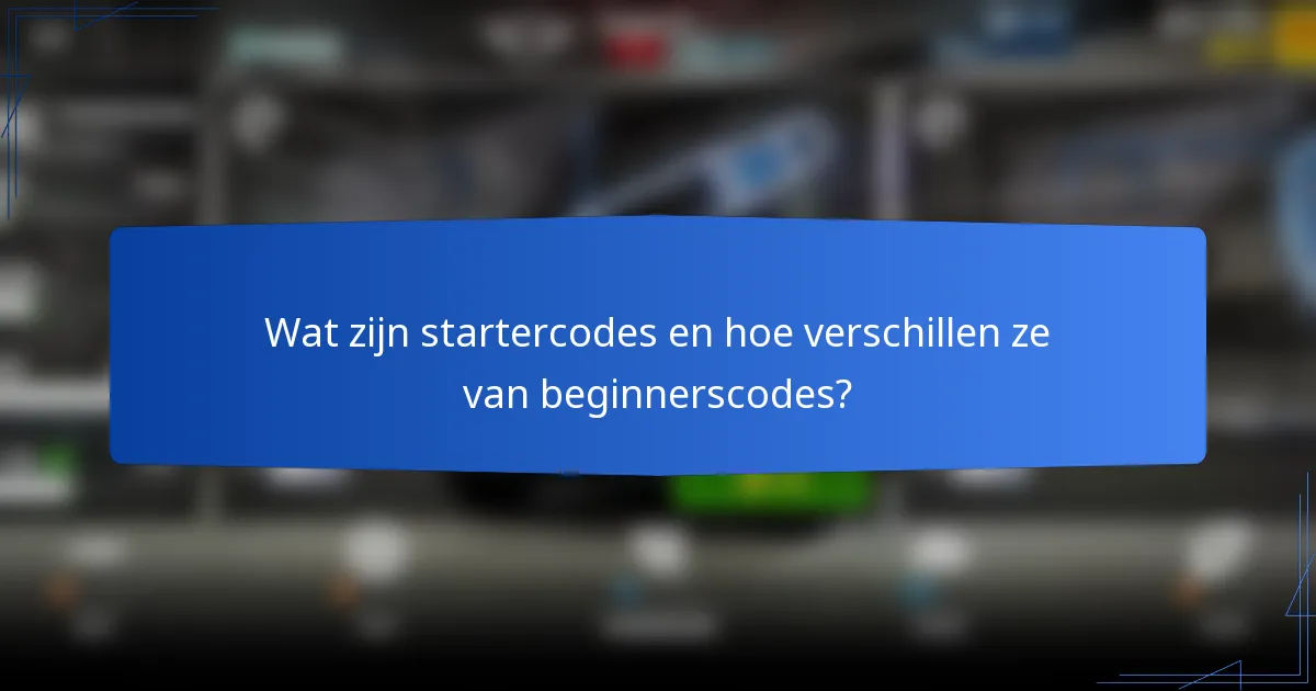 Wat zijn startercodes en hoe verschillen ze van beginnerscodes?