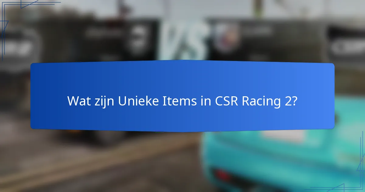 Wat zijn Unieke Items in CSR Racing 2?