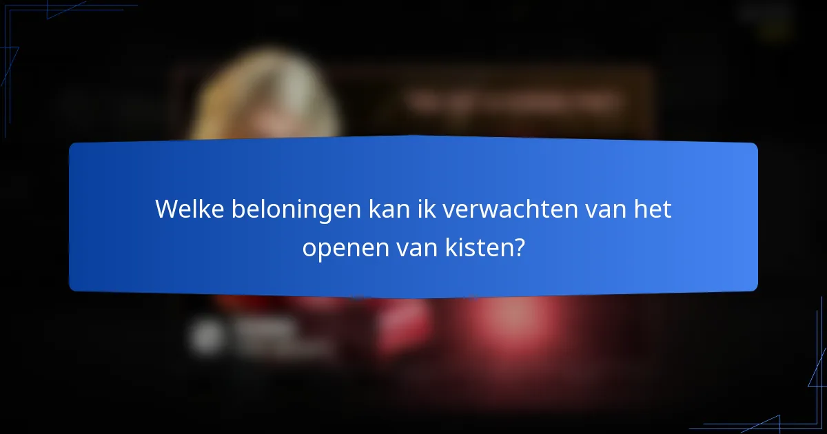 Welke beloningen kan ik verwachten van het openen van kisten?
