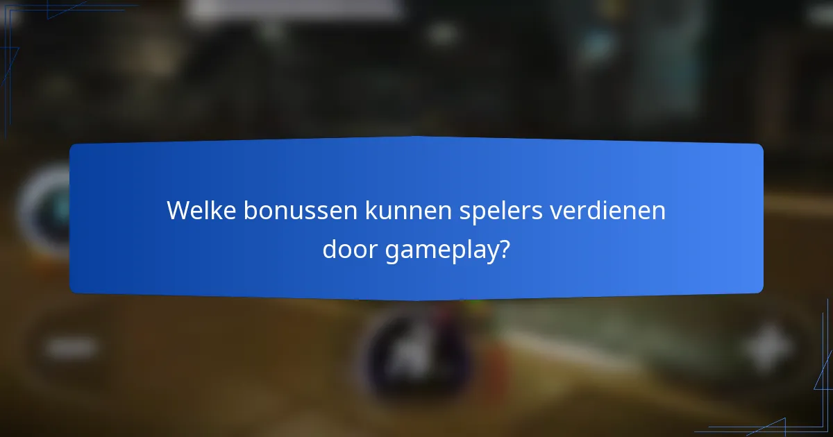 Welke bonussen kunnen spelers verdienen door gameplay?