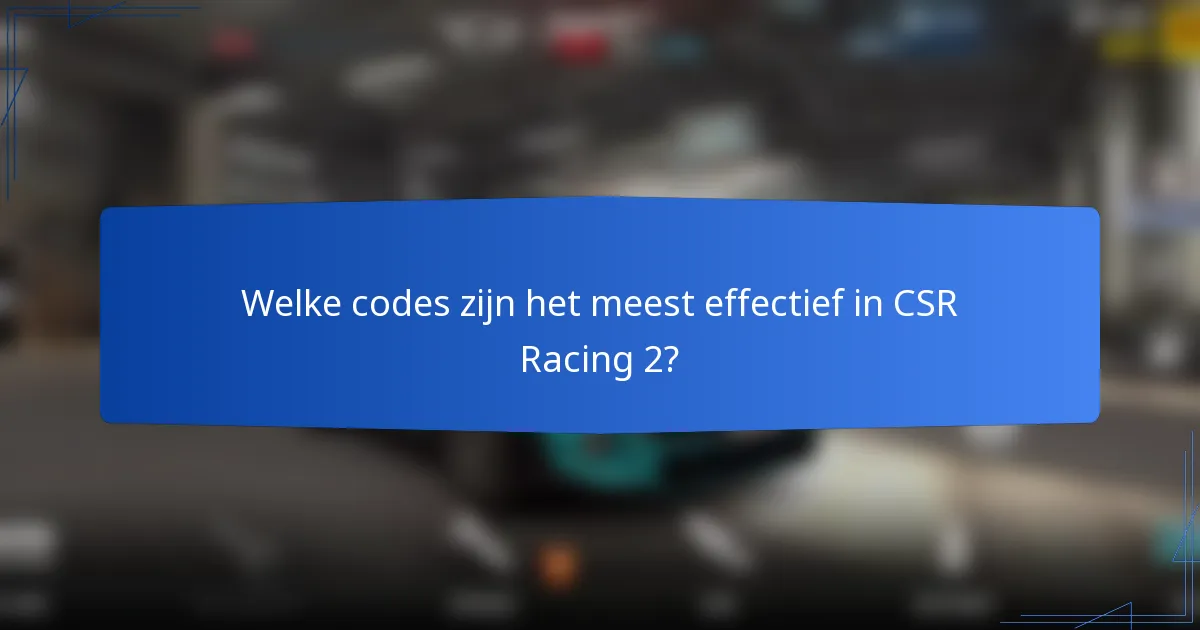 Welke codes zijn het meest effectief in CSR Racing 2?