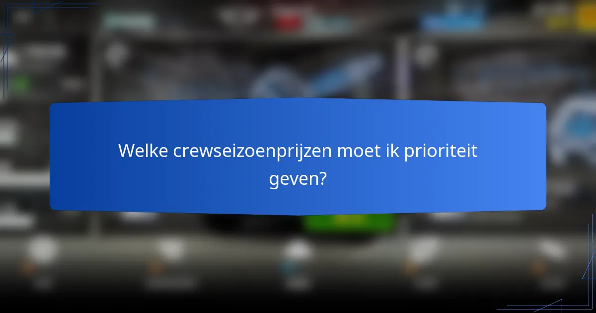 Welke crewseizoenprijzen moet ik prioriteit geven?