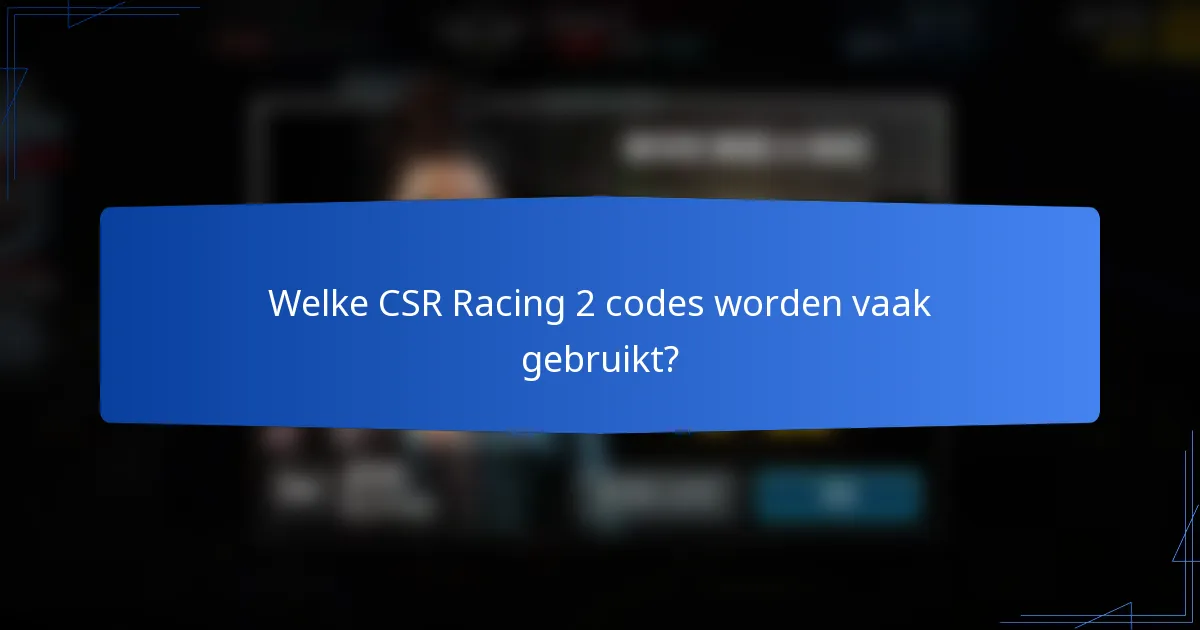 Welke CSR Racing 2 codes worden vaak gebruikt?