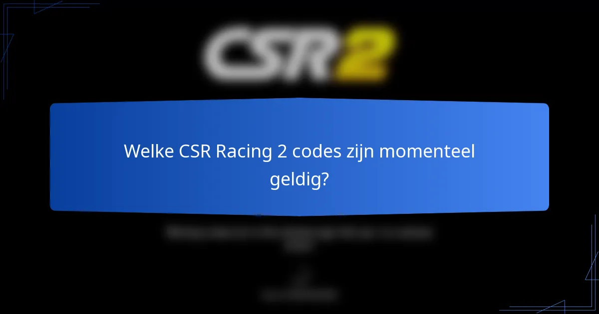 Welke CSR Racing 2 codes zijn momenteel geldig?