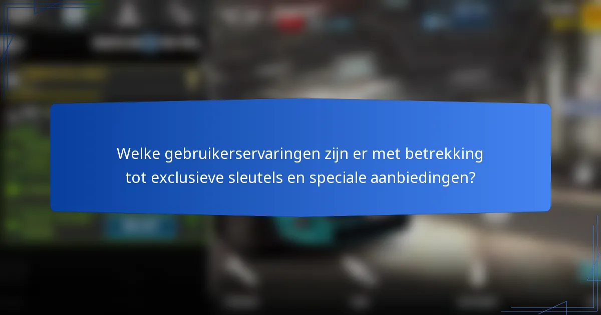 Welke gebruikerservaringen zijn er met betrekking tot exclusieve sleutels en speciale aanbiedingen?