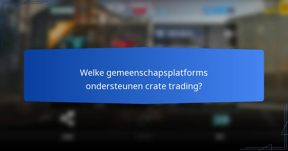 Welke gemeenschapsplatforms ondersteunen crate trading?