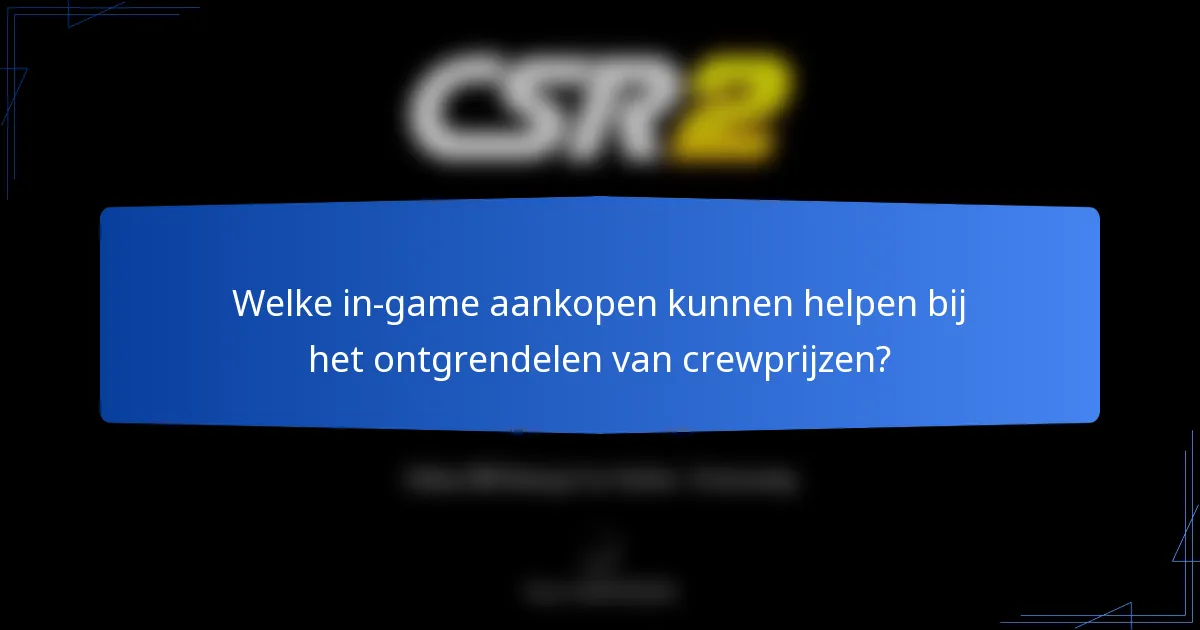 Welke in-game aankopen kunnen helpen bij het ontgrendelen van crewprijzen?
